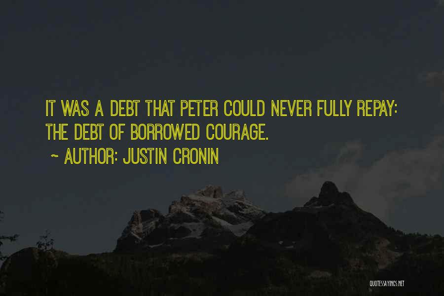 Justin Cronin Quotes: It Was A Debt That Peter Could Never Fully Repay: The Debt Of Borrowed Courage.