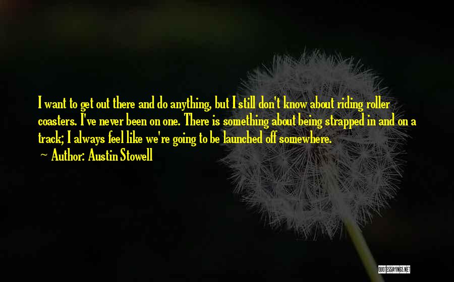 Austin Stowell Quotes: I Want To Get Out There And Do Anything, But I Still Don't Know About Riding Roller Coasters. I've Never