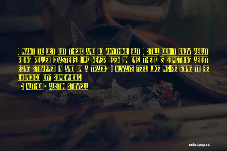 Austin Stowell Quotes: I Want To Get Out There And Do Anything, But I Still Don't Know About Riding Roller Coasters. I've Never