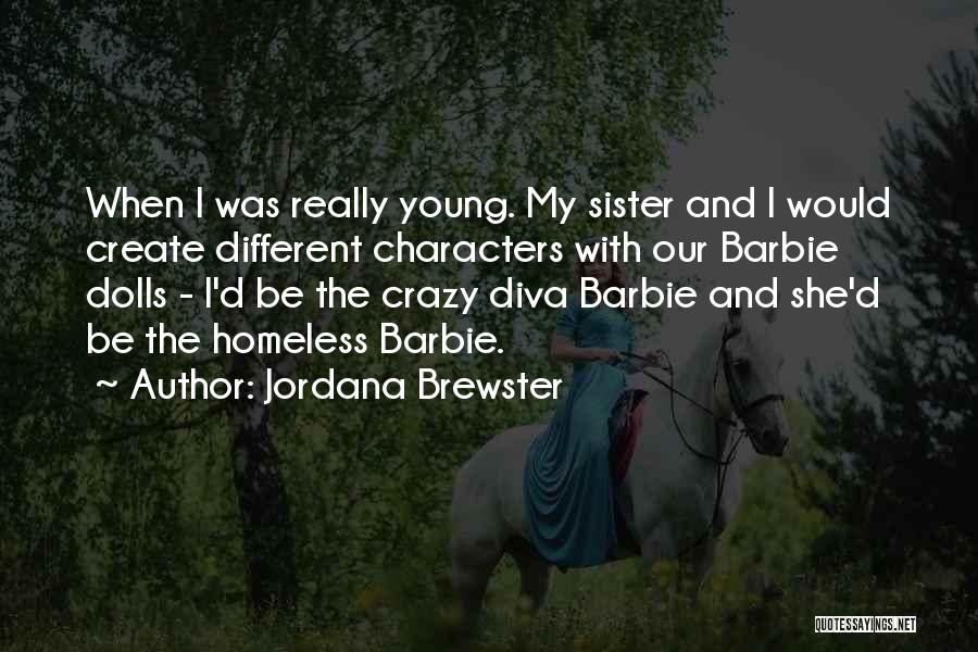 Jordana Brewster Quotes: When I Was Really Young. My Sister And I Would Create Different Characters With Our Barbie Dolls - I'd Be