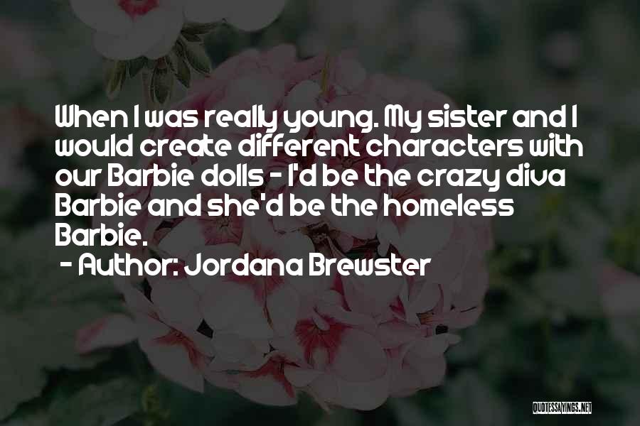 Jordana Brewster Quotes: When I Was Really Young. My Sister And I Would Create Different Characters With Our Barbie Dolls - I'd Be