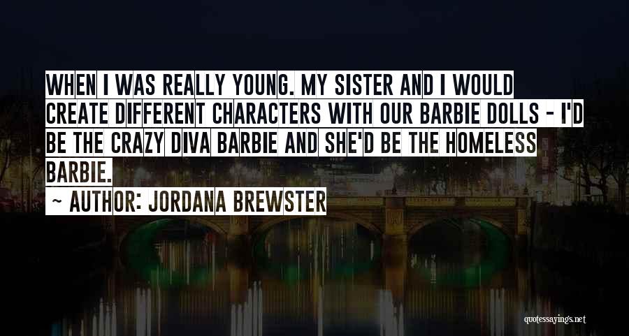 Jordana Brewster Quotes: When I Was Really Young. My Sister And I Would Create Different Characters With Our Barbie Dolls - I'd Be