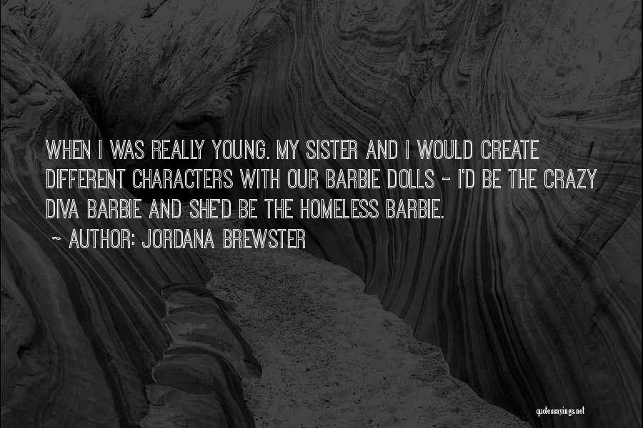 Jordana Brewster Quotes: When I Was Really Young. My Sister And I Would Create Different Characters With Our Barbie Dolls - I'd Be