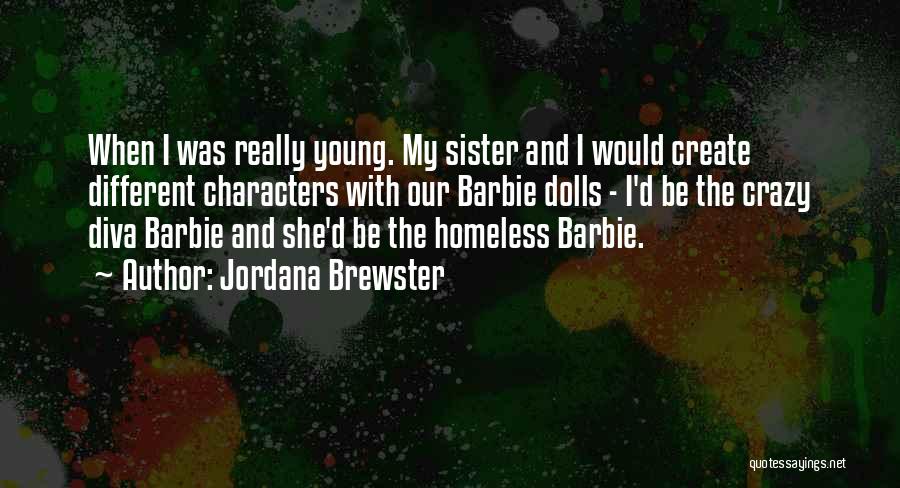Jordana Brewster Quotes: When I Was Really Young. My Sister And I Would Create Different Characters With Our Barbie Dolls - I'd Be