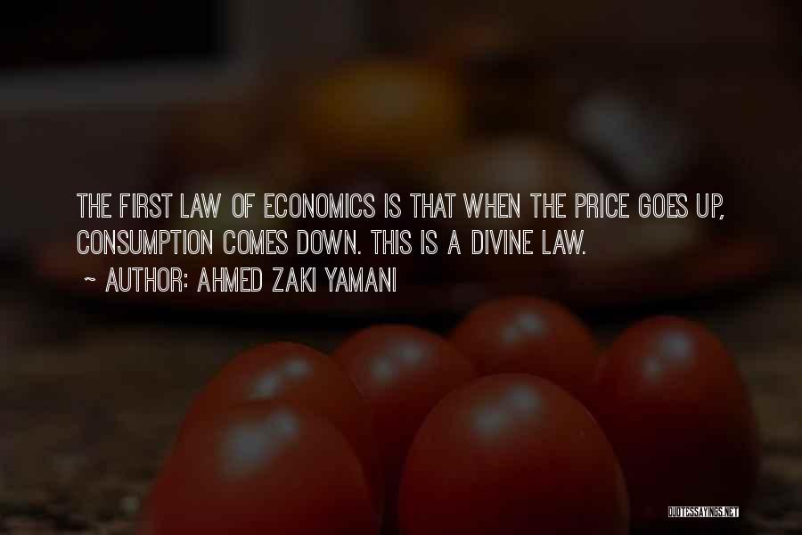 Ahmed Zaki Yamani Quotes: The First Law Of Economics Is That When The Price Goes Up, Consumption Comes Down. This Is A Divine Law.