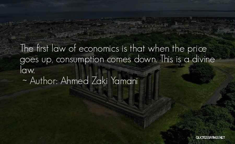 Ahmed Zaki Yamani Quotes: The First Law Of Economics Is That When The Price Goes Up, Consumption Comes Down. This Is A Divine Law.