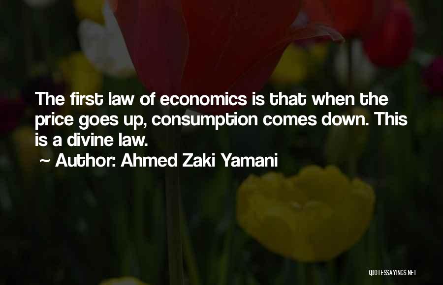 Ahmed Zaki Yamani Quotes: The First Law Of Economics Is That When The Price Goes Up, Consumption Comes Down. This Is A Divine Law.