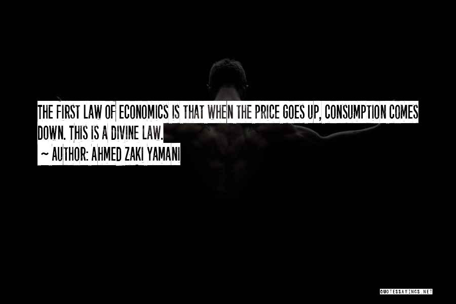 Ahmed Zaki Yamani Quotes: The First Law Of Economics Is That When The Price Goes Up, Consumption Comes Down. This Is A Divine Law.