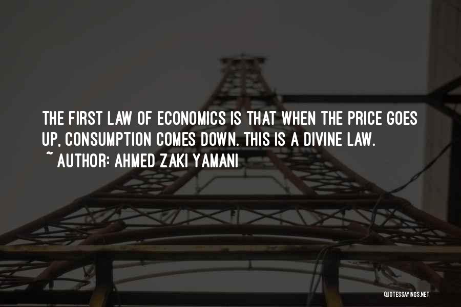 Ahmed Zaki Yamani Quotes: The First Law Of Economics Is That When The Price Goes Up, Consumption Comes Down. This Is A Divine Law.