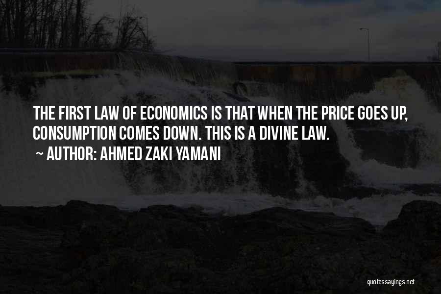 Ahmed Zaki Yamani Quotes: The First Law Of Economics Is That When The Price Goes Up, Consumption Comes Down. This Is A Divine Law.