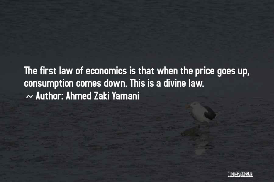 Ahmed Zaki Yamani Quotes: The First Law Of Economics Is That When The Price Goes Up, Consumption Comes Down. This Is A Divine Law.