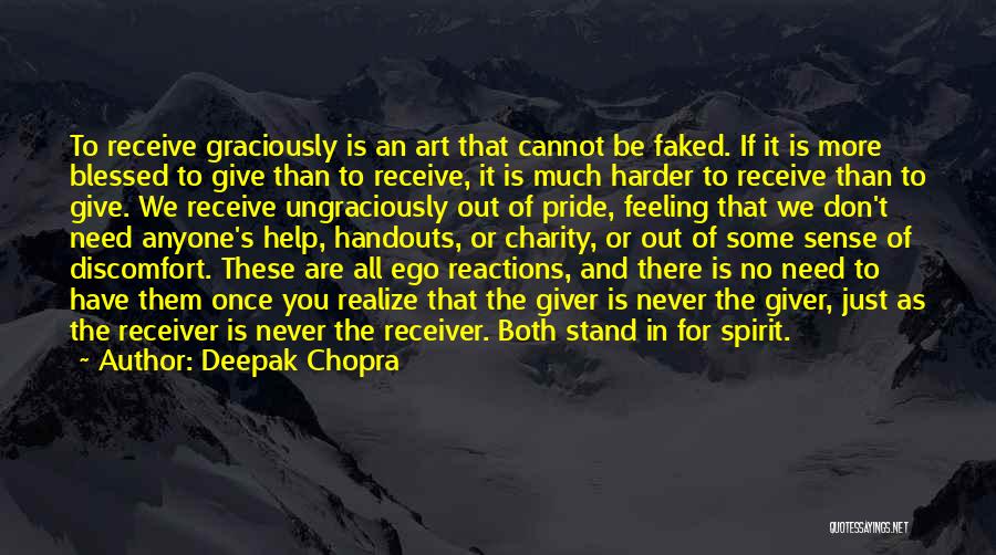 Deepak Chopra Quotes: To Receive Graciously Is An Art That Cannot Be Faked. If It Is More Blessed To Give Than To Receive,