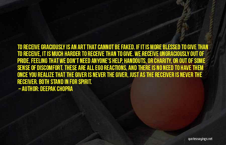 Deepak Chopra Quotes: To Receive Graciously Is An Art That Cannot Be Faked. If It Is More Blessed To Give Than To Receive,