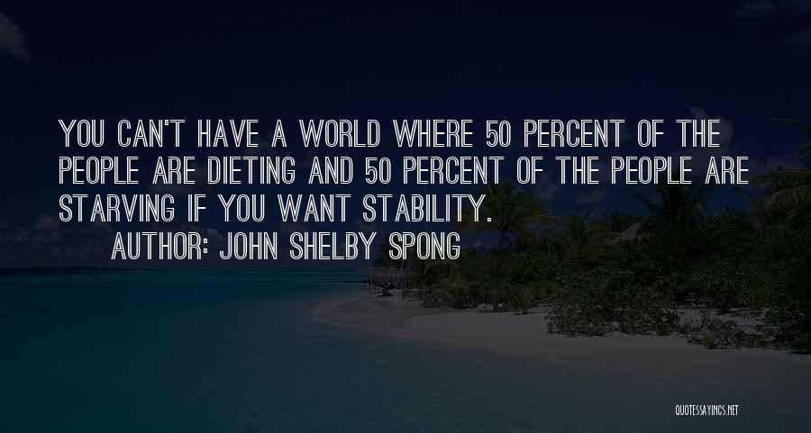 John Shelby Spong Quotes: You Can't Have A World Where 50 Percent Of The People Are Dieting And 50 Percent Of The People Are