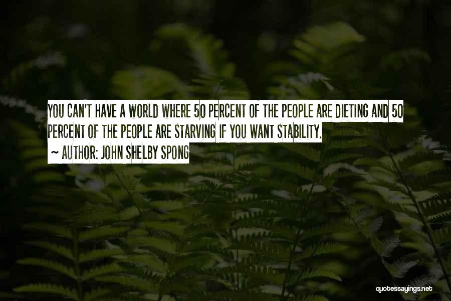 John Shelby Spong Quotes: You Can't Have A World Where 50 Percent Of The People Are Dieting And 50 Percent Of The People Are