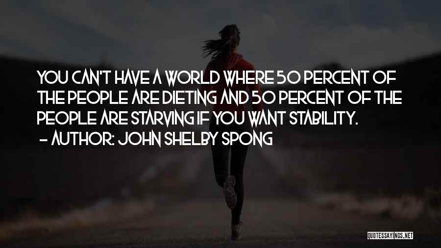 John Shelby Spong Quotes: You Can't Have A World Where 50 Percent Of The People Are Dieting And 50 Percent Of The People Are