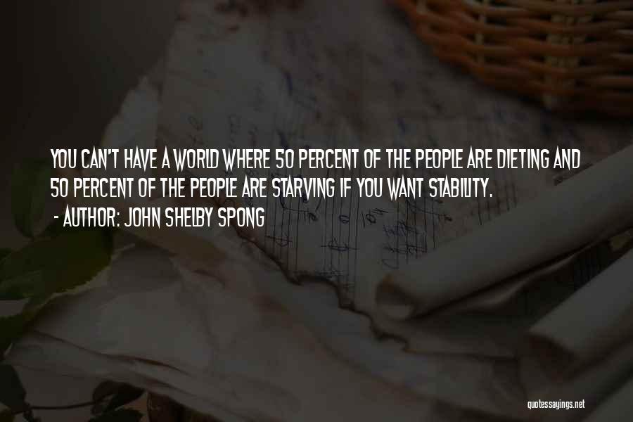 John Shelby Spong Quotes: You Can't Have A World Where 50 Percent Of The People Are Dieting And 50 Percent Of The People Are