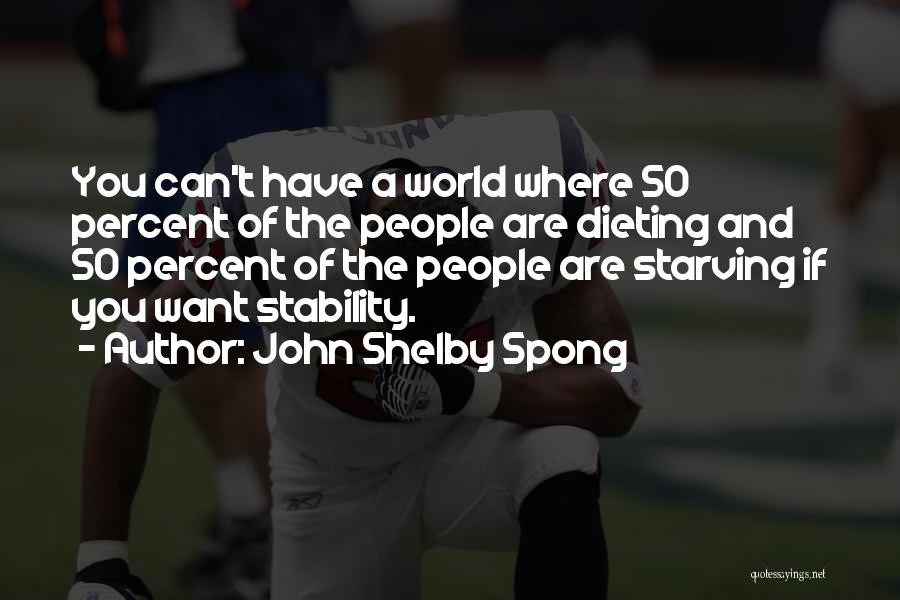 John Shelby Spong Quotes: You Can't Have A World Where 50 Percent Of The People Are Dieting And 50 Percent Of The People Are