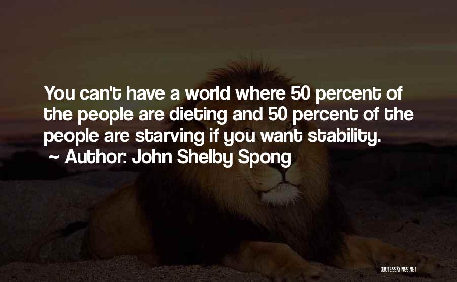 John Shelby Spong Quotes: You Can't Have A World Where 50 Percent Of The People Are Dieting And 50 Percent Of The People Are