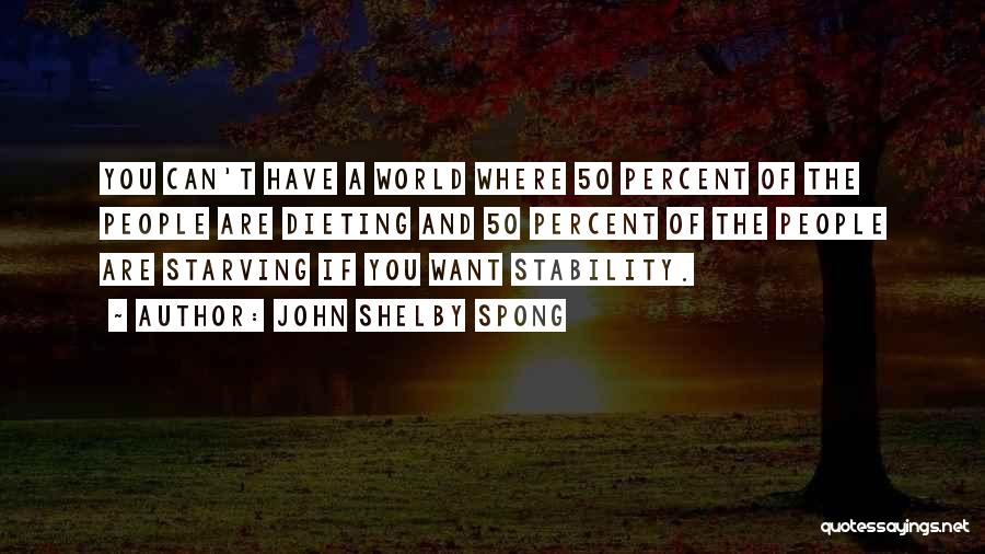 John Shelby Spong Quotes: You Can't Have A World Where 50 Percent Of The People Are Dieting And 50 Percent Of The People Are