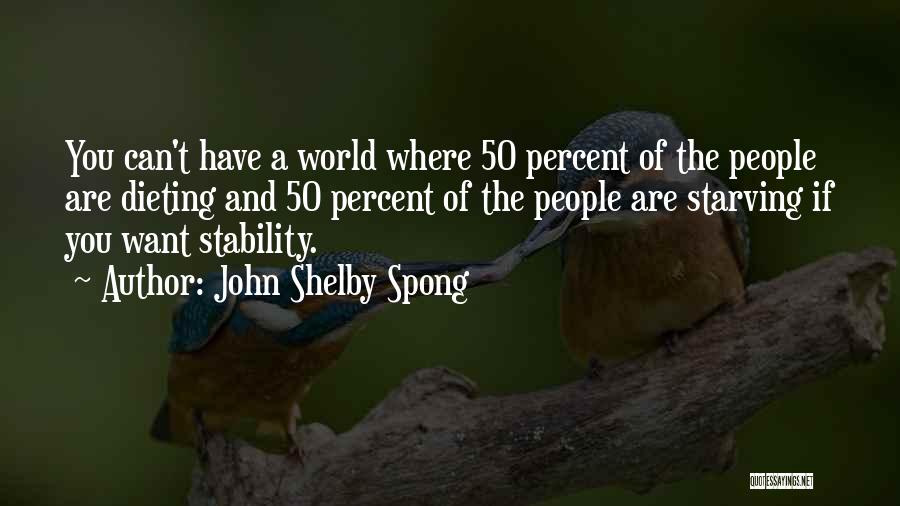 John Shelby Spong Quotes: You Can't Have A World Where 50 Percent Of The People Are Dieting And 50 Percent Of The People Are