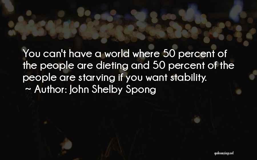 John Shelby Spong Quotes: You Can't Have A World Where 50 Percent Of The People Are Dieting And 50 Percent Of The People Are