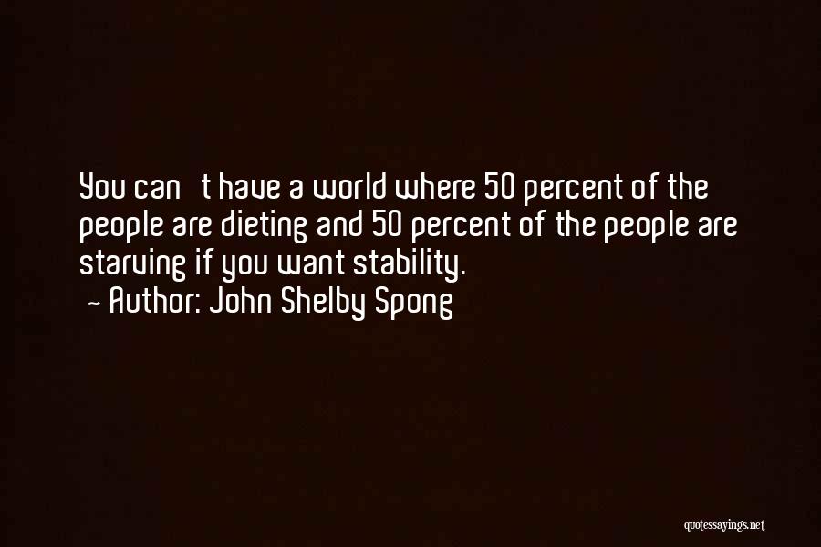 John Shelby Spong Quotes: You Can't Have A World Where 50 Percent Of The People Are Dieting And 50 Percent Of The People Are