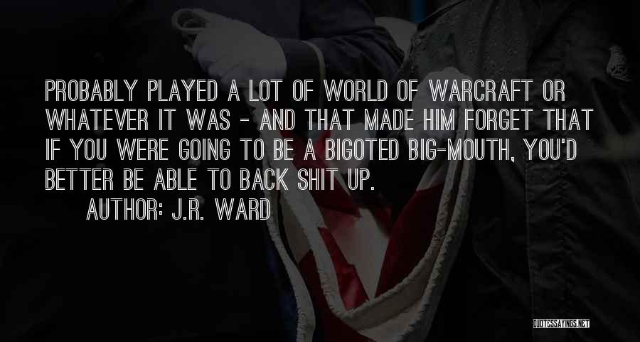 J.R. Ward Quotes: Probably Played A Lot Of World Of Warcraft Or Whatever It Was - And That Made Him Forget That If