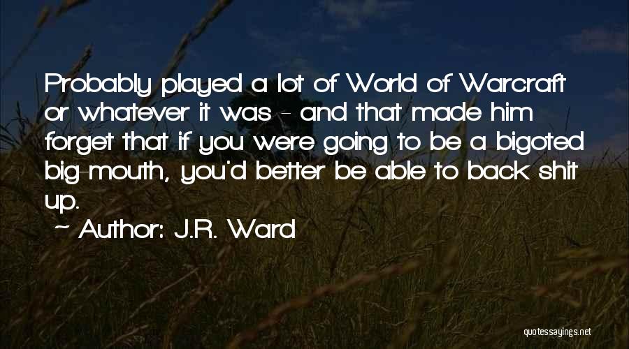 J.R. Ward Quotes: Probably Played A Lot Of World Of Warcraft Or Whatever It Was - And That Made Him Forget That If