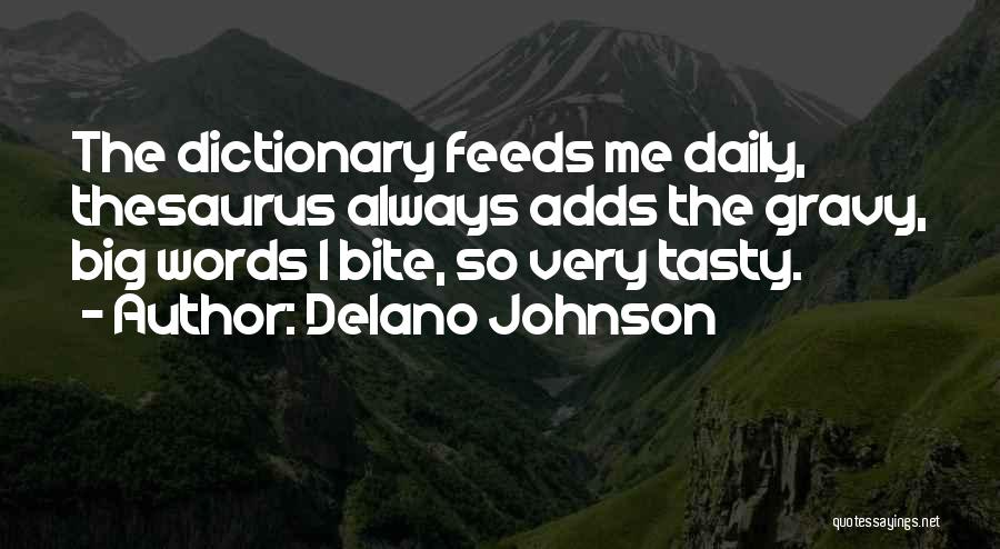 Delano Johnson Quotes: The Dictionary Feeds Me Daily, Thesaurus Always Adds The Gravy, Big Words I Bite, So Very Tasty.
