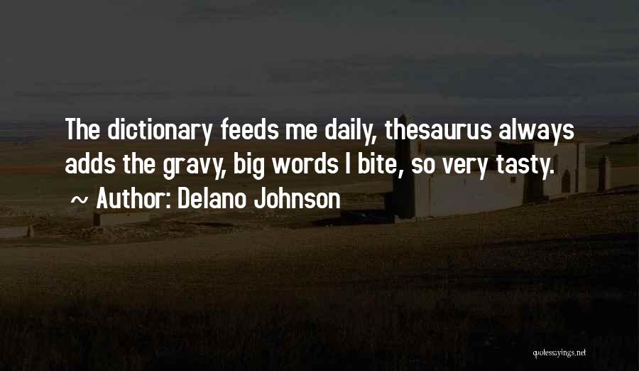 Delano Johnson Quotes: The Dictionary Feeds Me Daily, Thesaurus Always Adds The Gravy, Big Words I Bite, So Very Tasty.