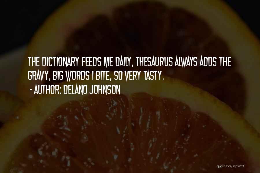 Delano Johnson Quotes: The Dictionary Feeds Me Daily, Thesaurus Always Adds The Gravy, Big Words I Bite, So Very Tasty.