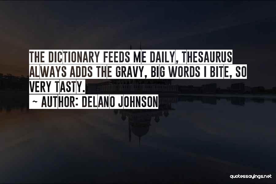 Delano Johnson Quotes: The Dictionary Feeds Me Daily, Thesaurus Always Adds The Gravy, Big Words I Bite, So Very Tasty.