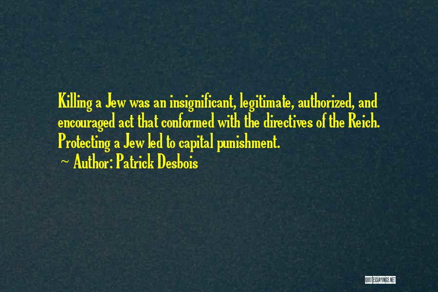 Patrick Desbois Quotes: Killing A Jew Was An Insignificant, Legitimate, Authorized, And Encouraged Act That Conformed With The Directives Of The Reich. Protecting