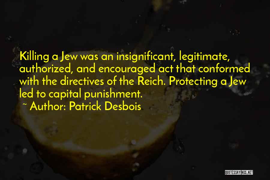Patrick Desbois Quotes: Killing A Jew Was An Insignificant, Legitimate, Authorized, And Encouraged Act That Conformed With The Directives Of The Reich. Protecting