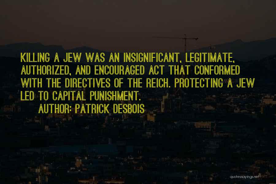 Patrick Desbois Quotes: Killing A Jew Was An Insignificant, Legitimate, Authorized, And Encouraged Act That Conformed With The Directives Of The Reich. Protecting