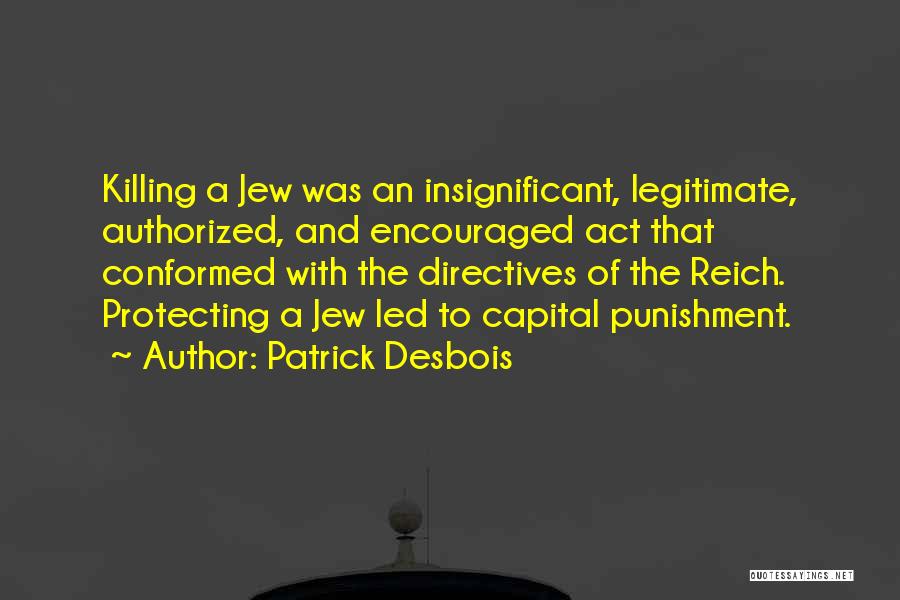 Patrick Desbois Quotes: Killing A Jew Was An Insignificant, Legitimate, Authorized, And Encouraged Act That Conformed With The Directives Of The Reich. Protecting