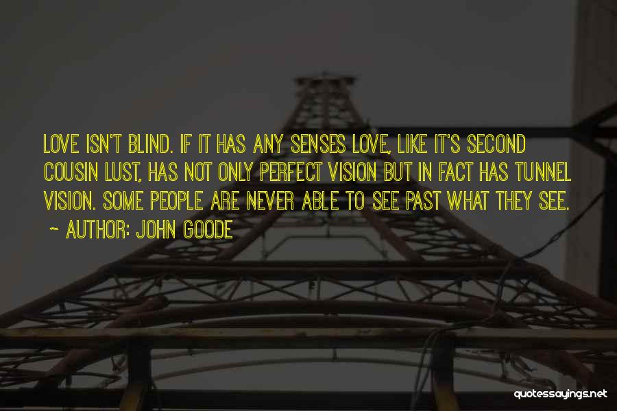 John Goode Quotes: Love Isn't Blind. If It Has Any Senses Love, Like It's Second Cousin Lust, Has Not Only Perfect Vision But