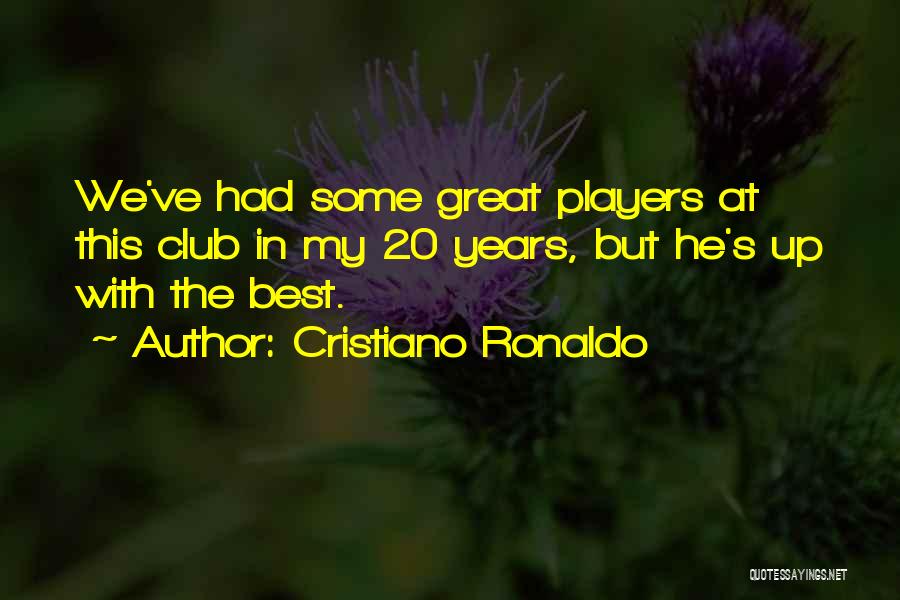 Cristiano Ronaldo Quotes: We've Had Some Great Players At This Club In My 20 Years, But He's Up With The Best.