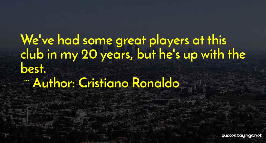 Cristiano Ronaldo Quotes: We've Had Some Great Players At This Club In My 20 Years, But He's Up With The Best.