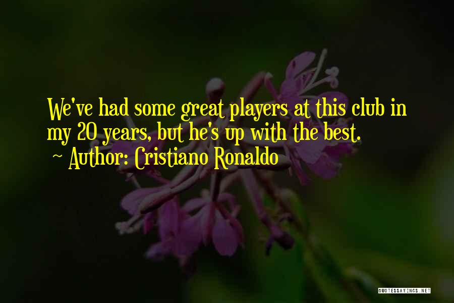 Cristiano Ronaldo Quotes: We've Had Some Great Players At This Club In My 20 Years, But He's Up With The Best.