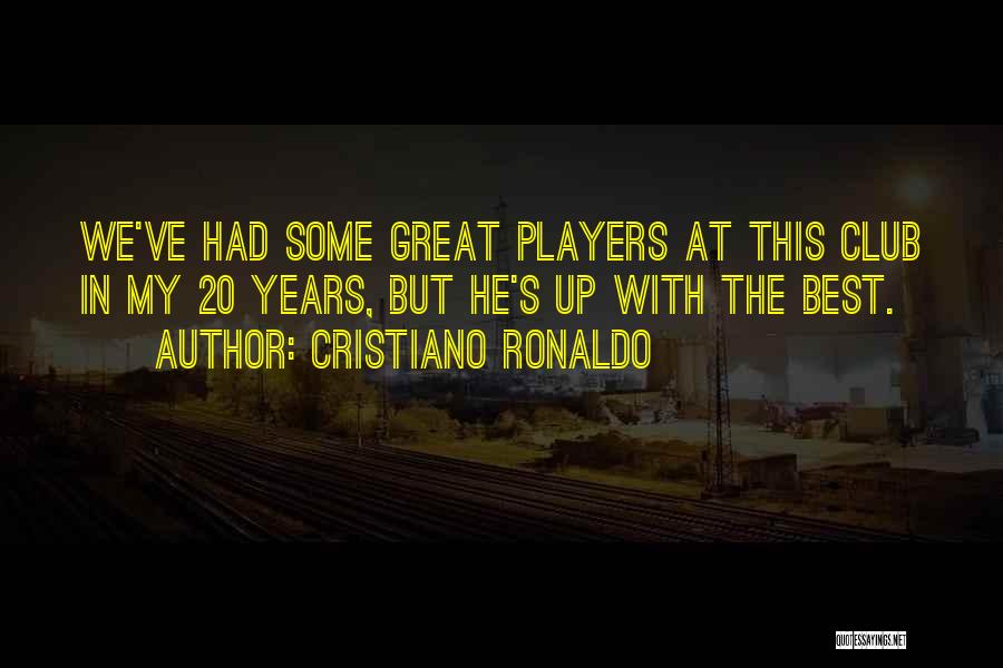 Cristiano Ronaldo Quotes: We've Had Some Great Players At This Club In My 20 Years, But He's Up With The Best.