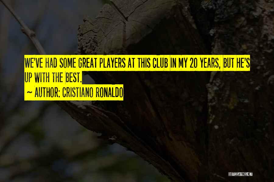Cristiano Ronaldo Quotes: We've Had Some Great Players At This Club In My 20 Years, But He's Up With The Best.