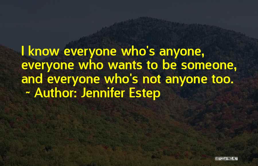 Jennifer Estep Quotes: I Know Everyone Who's Anyone, Everyone Who Wants To Be Someone, And Everyone Who's Not Anyone Too.