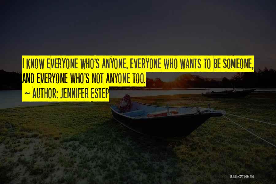 Jennifer Estep Quotes: I Know Everyone Who's Anyone, Everyone Who Wants To Be Someone, And Everyone Who's Not Anyone Too.