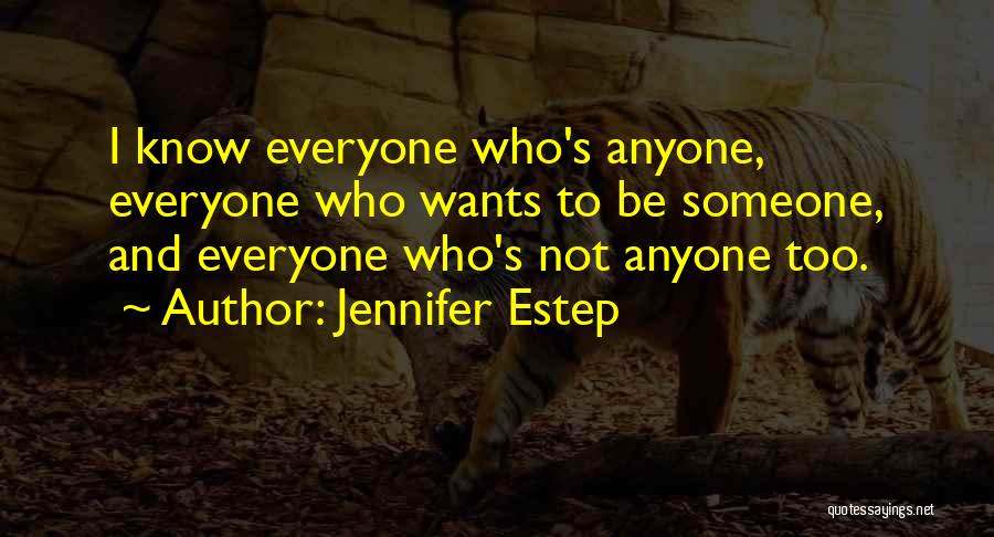 Jennifer Estep Quotes: I Know Everyone Who's Anyone, Everyone Who Wants To Be Someone, And Everyone Who's Not Anyone Too.