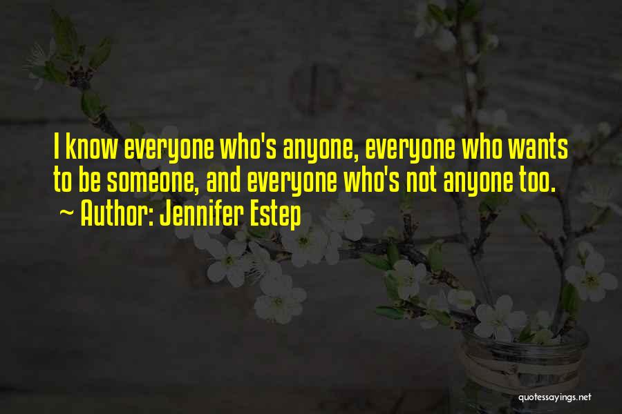 Jennifer Estep Quotes: I Know Everyone Who's Anyone, Everyone Who Wants To Be Someone, And Everyone Who's Not Anyone Too.