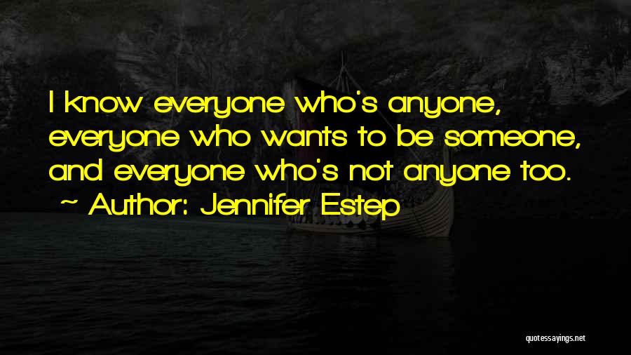 Jennifer Estep Quotes: I Know Everyone Who's Anyone, Everyone Who Wants To Be Someone, And Everyone Who's Not Anyone Too.