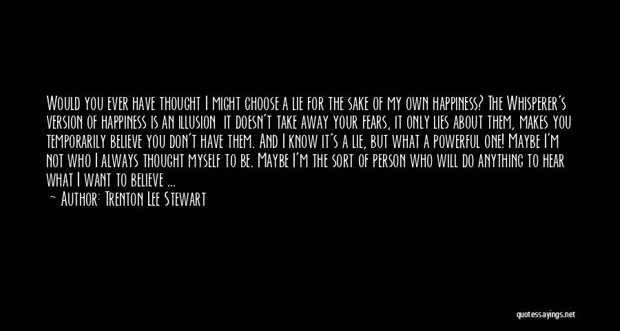 Trenton Lee Stewart Quotes: Would You Ever Have Thought I Might Choose A Lie For The Sake Of My Own Happiness? The Whisperer's Version