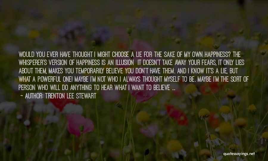 Trenton Lee Stewart Quotes: Would You Ever Have Thought I Might Choose A Lie For The Sake Of My Own Happiness? The Whisperer's Version